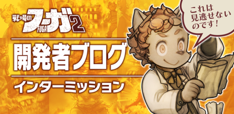 【『戦場のフーガ』開発記録】『インターミッション』第60回